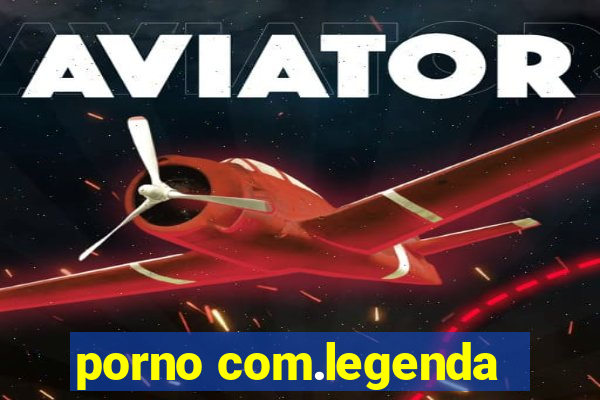 porno com.legenda